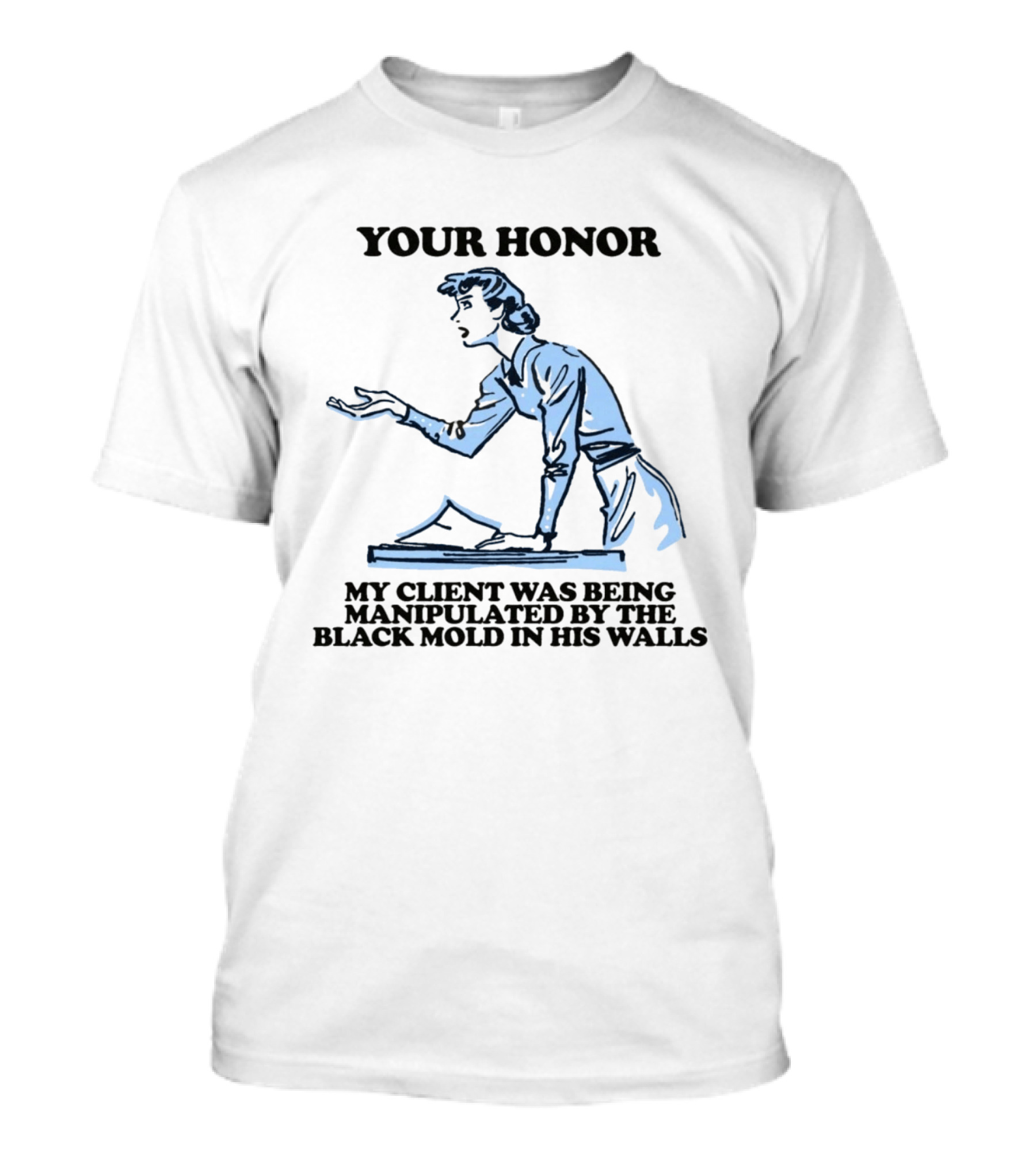 Your Honor My Client Was Being Manipulated By The Black Mold In His Walls T-Shirt