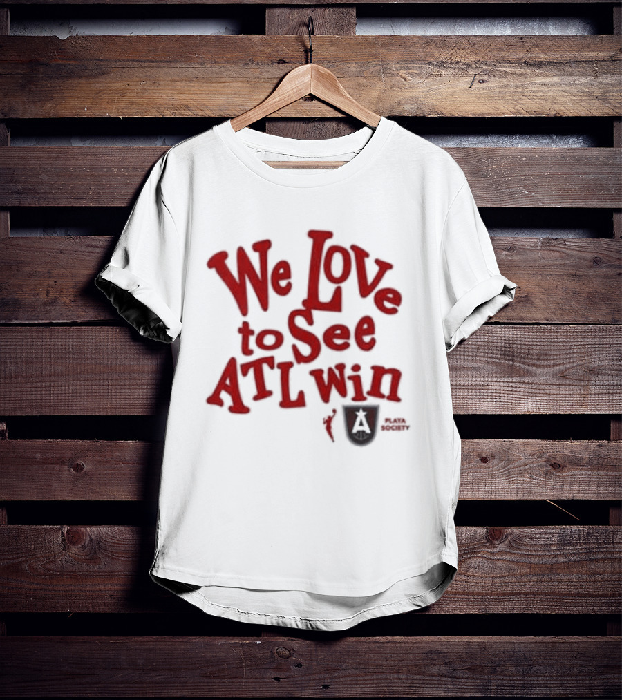 We Love To See ATL Win Atlanta Dream T-Shirt