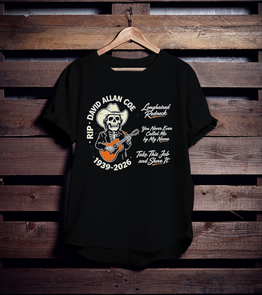 RIP David Allan Coe 1939 2026 Longhaired Redneck You Never Even Called Me Take This Job And Shove It T-Shirt