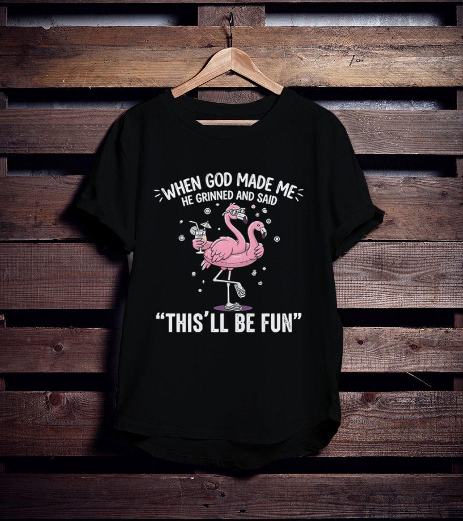 When God Made Me He Grinned And Said This'll Be Fun Flamingo T-Shirt