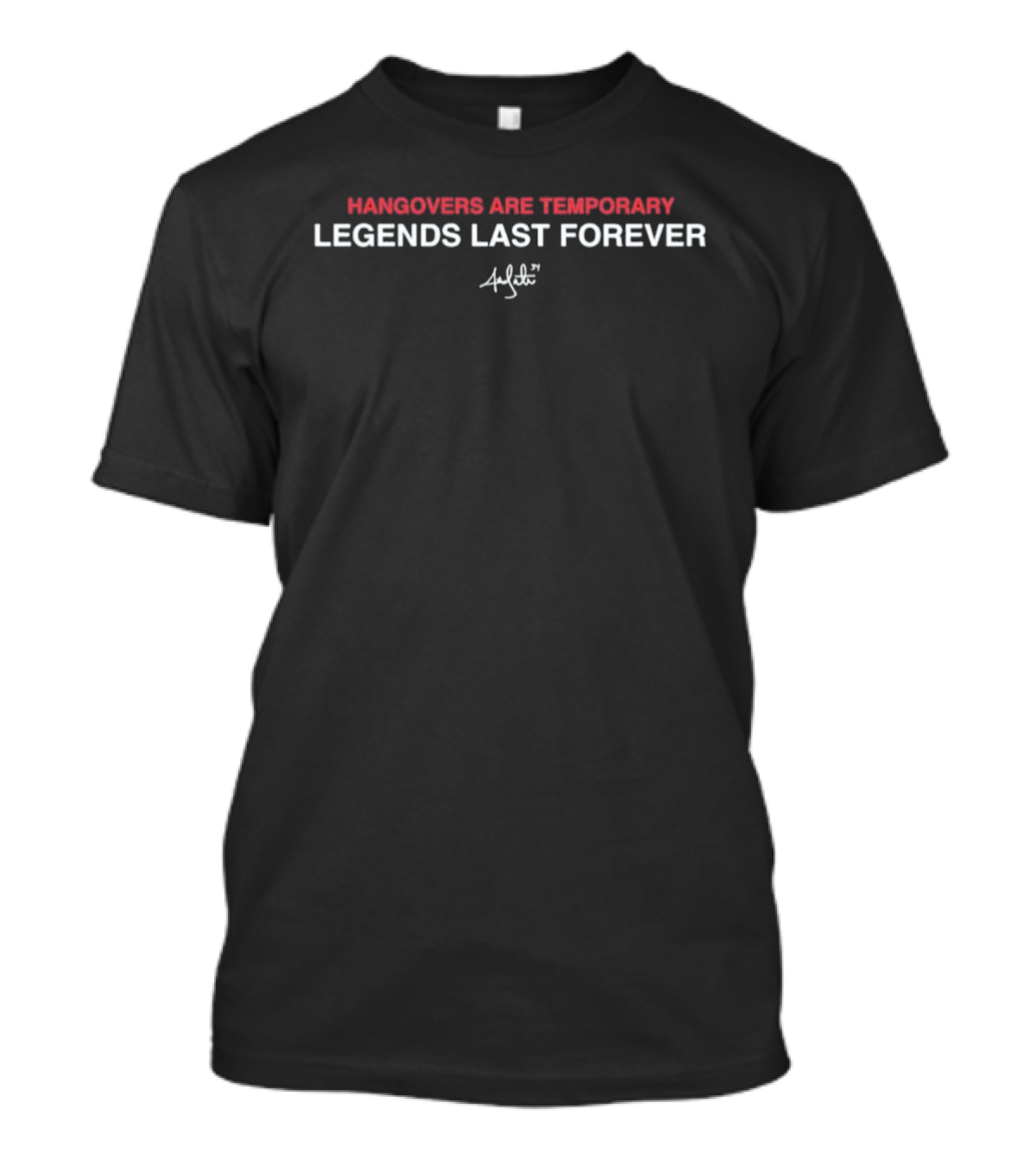 Hangovers Are Temporary Legends Last Forever Signature T-Shirt