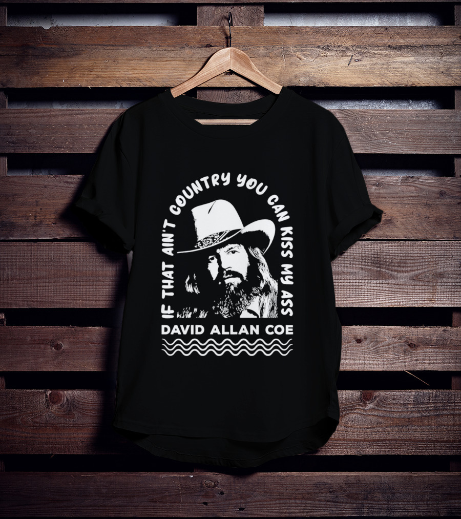 David Allan Coe If That Ain't Country You Can Kiss My Ass T-Shirt