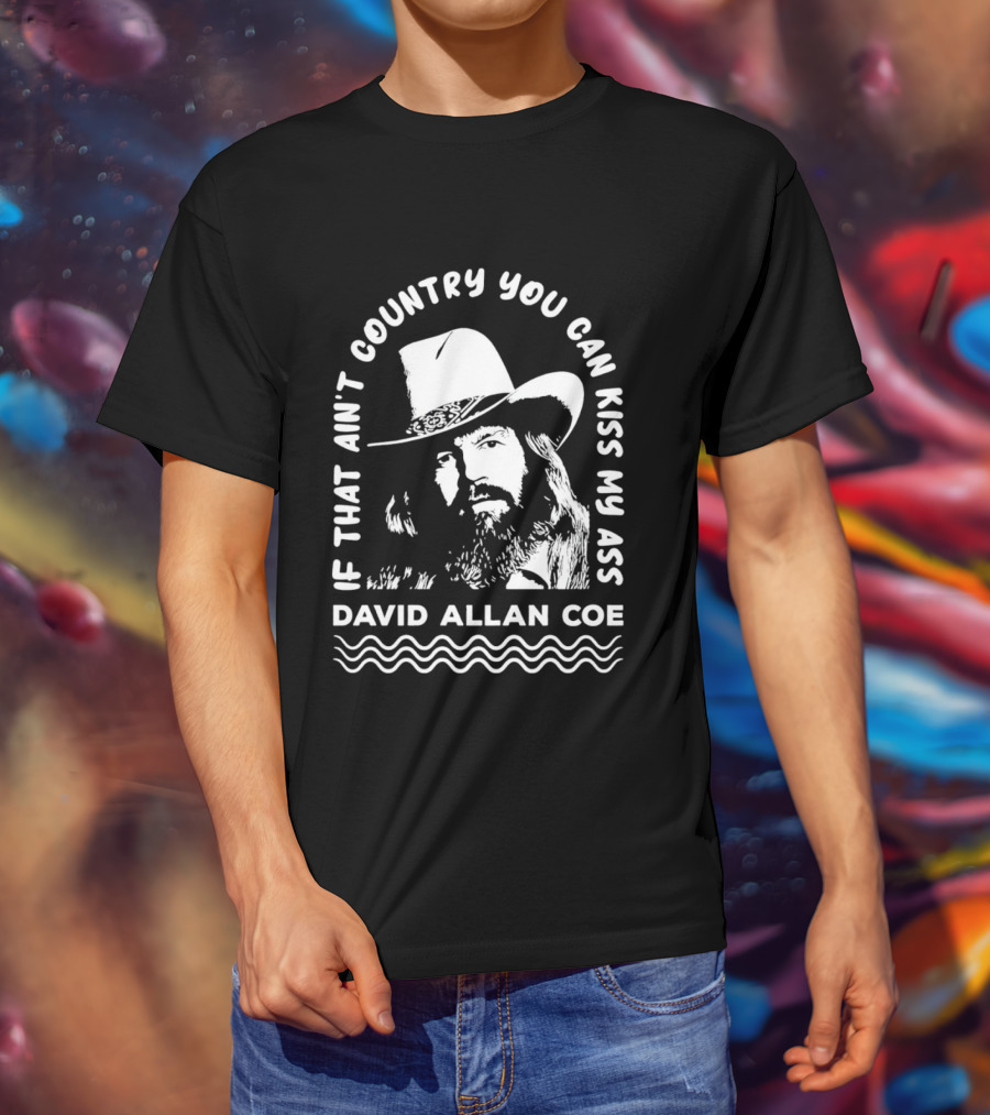 David Allan Coe If That Ain't Country You Can Kiss My Ass T-Shirt