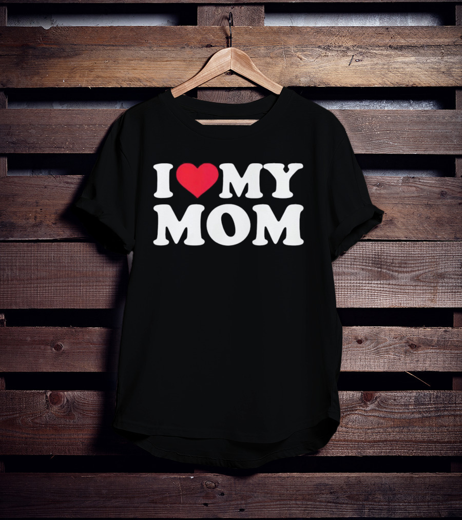I Love Heart My Mom T-Shirt