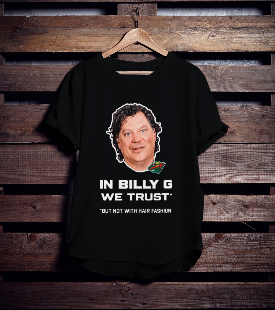In Billy G We Trust Minnesota Wild Hair Fashion Disclaimer T-Shirt