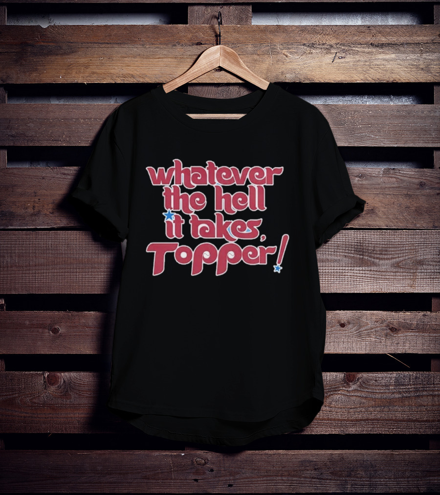 Philadelphia Phillies Whatever The Hell It Takes Topper T-Shirt