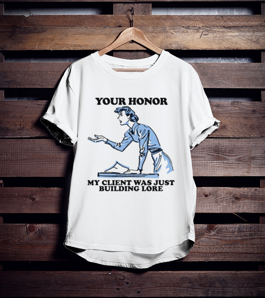 Your Honor My Client Was Just Building Lore Courtroom Defense T-Shirt