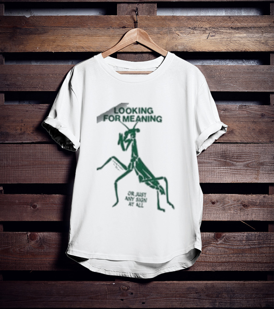 Creature Of Habit Praying Mantis Looking For Meaning Or Just Any Sign At All T-Shirt