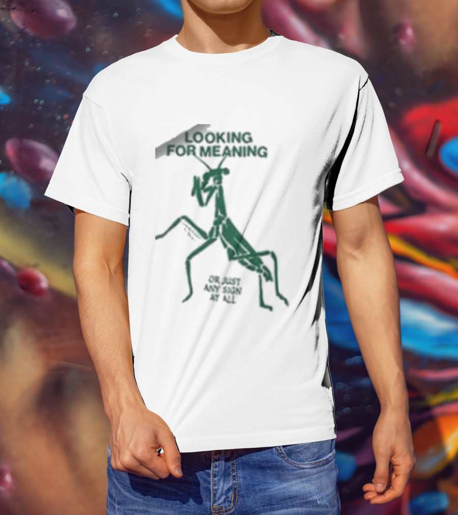 Creature Of Habit Praying Mantis Looking For Meaning Or Just Any Sign At All T-Shirt