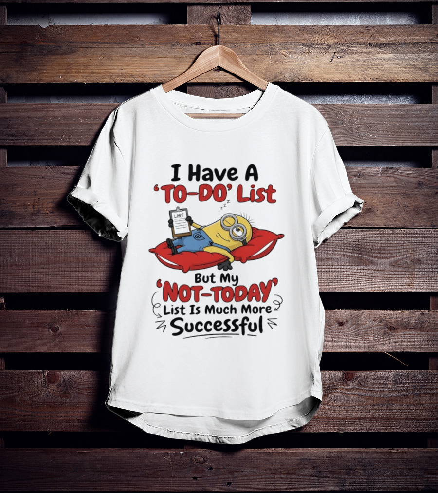 Minions To Do List Not Today List Much More Successful T-Shirt