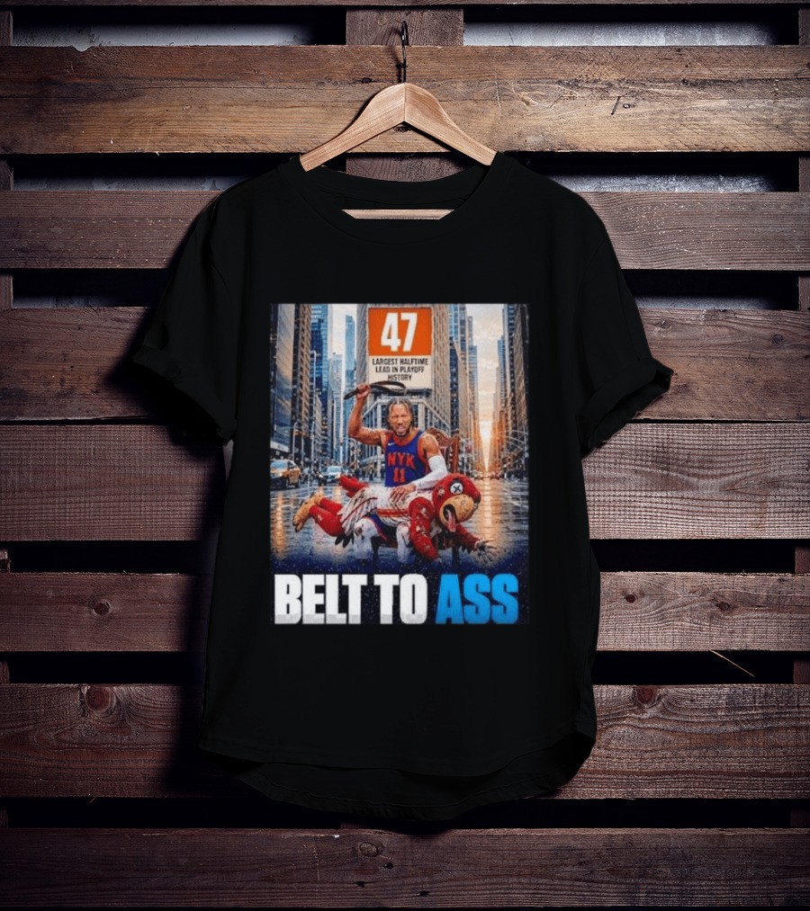 47 Largest Halftime Lead In Playoff History NYK 11 Belt To Ass 2026 T-Shirt