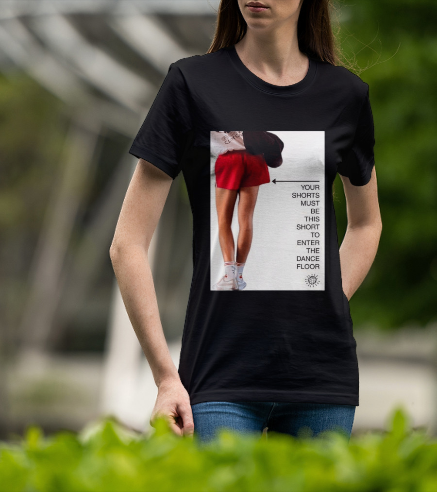 Your Shorts Must Be This Short To Enter The Dance Floor T-Shirt