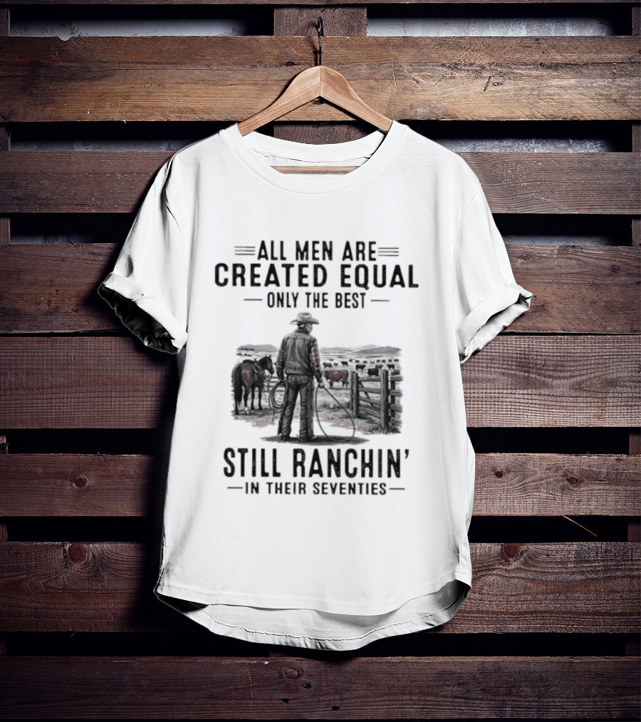 All Men Are Created Equal Only The Best Still Ranchin' In Their Seventies Vintage Cowboy Western T-Shirt