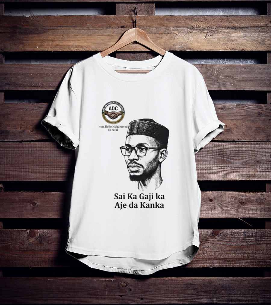 Hon Bello Muhammed El Rufai Sai Ka Gaji Ka Aje Da Kanka ADC T-Shirt