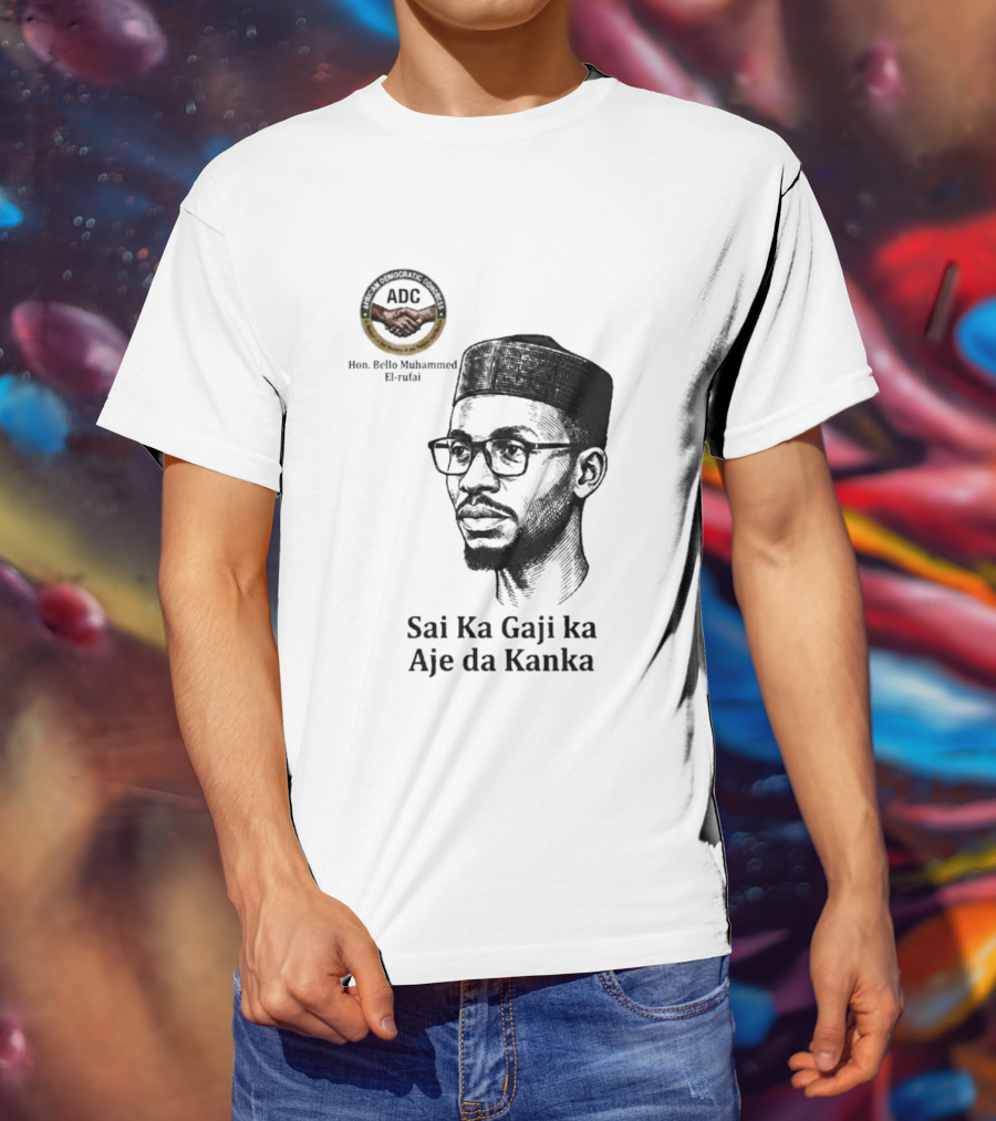 Hon Bello Muhammed El Rufai Sai Ka Gaji Ka Aje Da Kanka ADC T-Shirt
