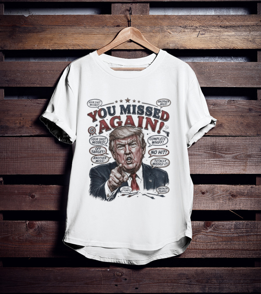 You Missed Again Trump 47 Resilience Iconic Expression Oval Office T-Shirt