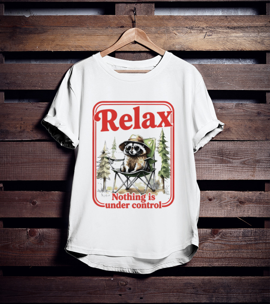 Relaxed Raccoon Chill In Camping Chair Nothing Is Under Control T-Shirt