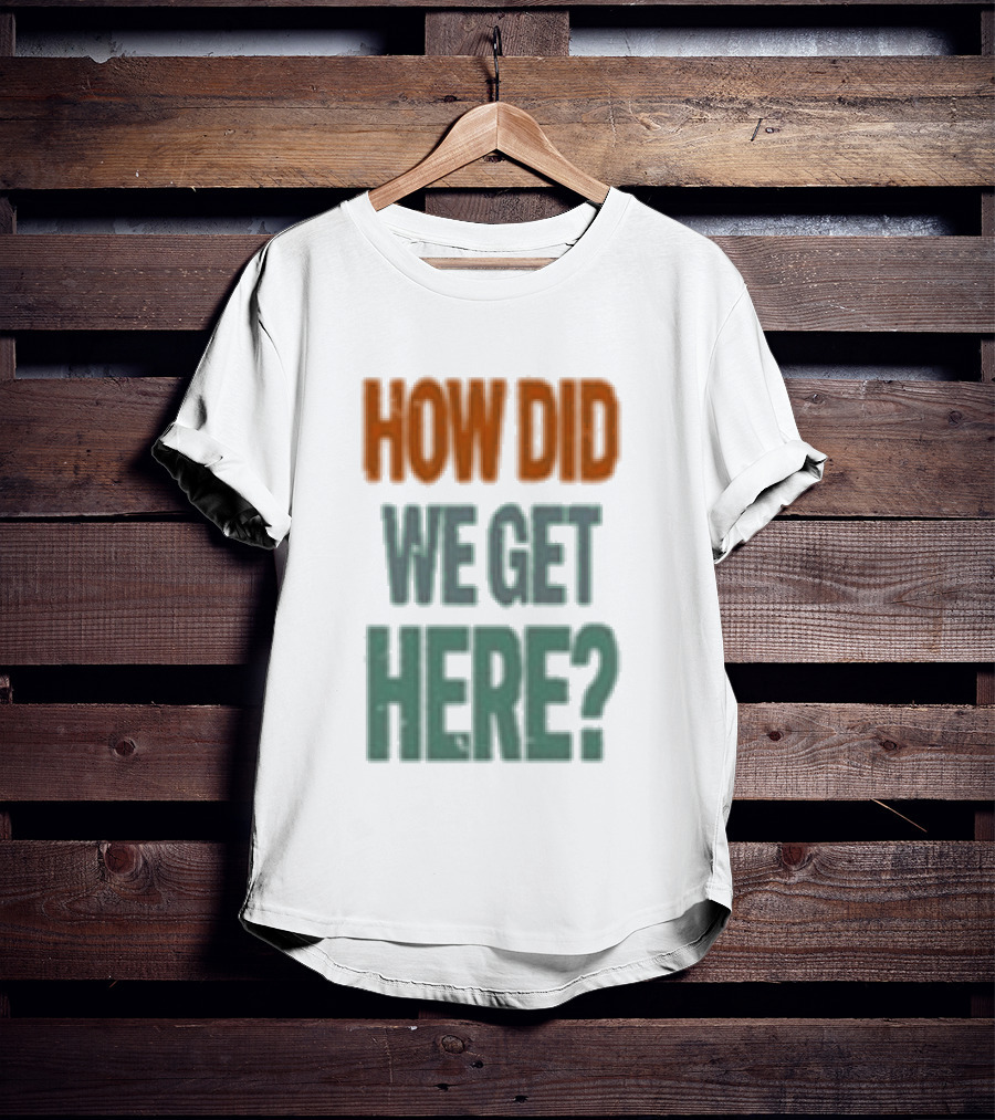 How Did We Get Here Louis Tomlinson T-Shirt