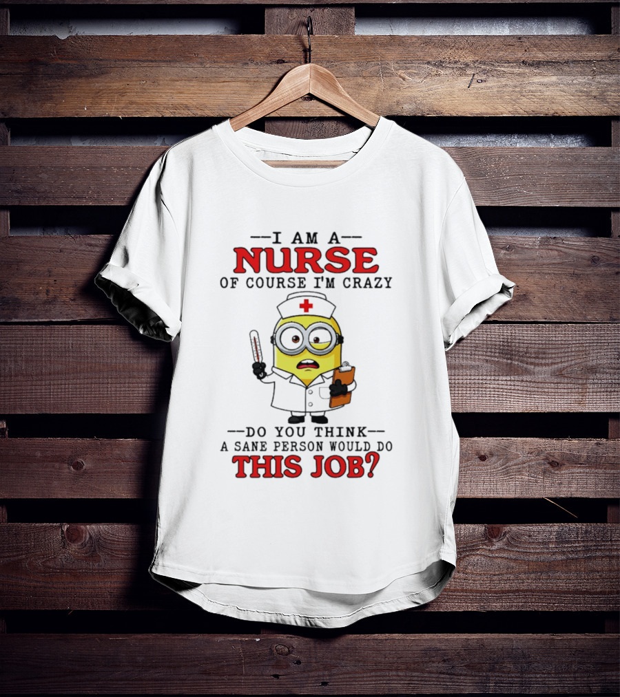 Minion Nurse Of Course I'm Crazy Job T-Shirt