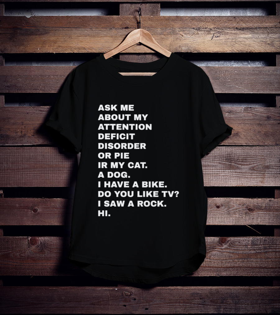 Ask Me About My Attention Deficit Disorder Or Pie Or Cat Dog Bike TV Rock Hi T-Shirt