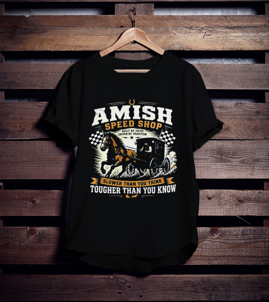 Amish Speed Shop Slower Than You Think Tougher Than You Know T-Shirt
