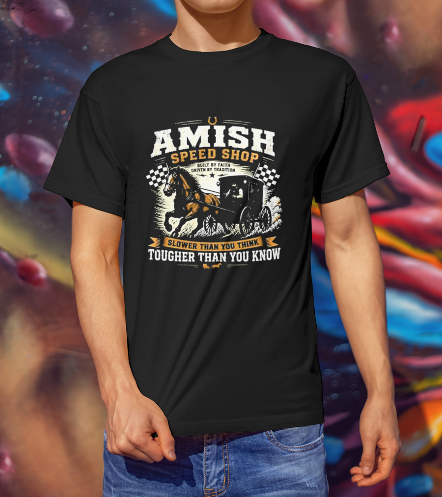Amish Speed Shop Slower Than You Think Tougher Than You Know T-Shirt