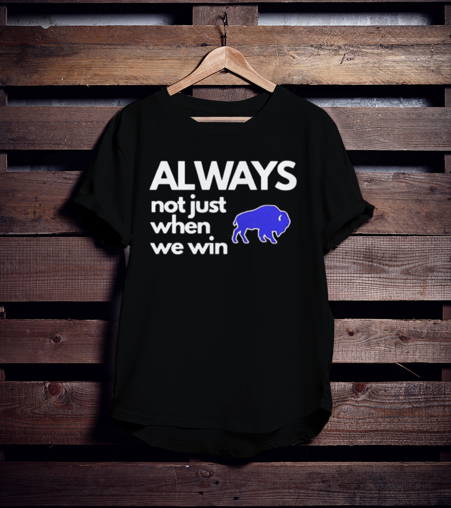 Buffalo Bills Always Not Just When We Win Blue Buffalo T-Shirt