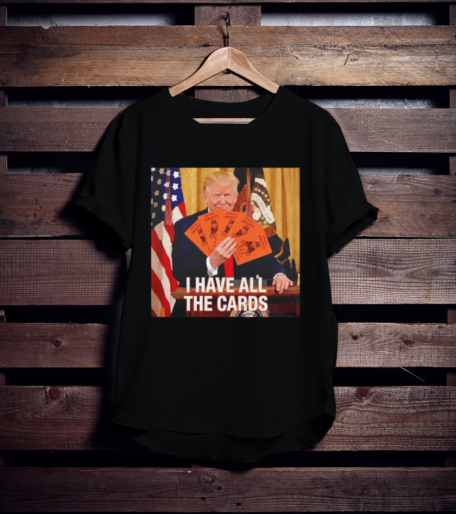 Donald Trump Chance Bankruptcy I Have All The Cards T-Shirt