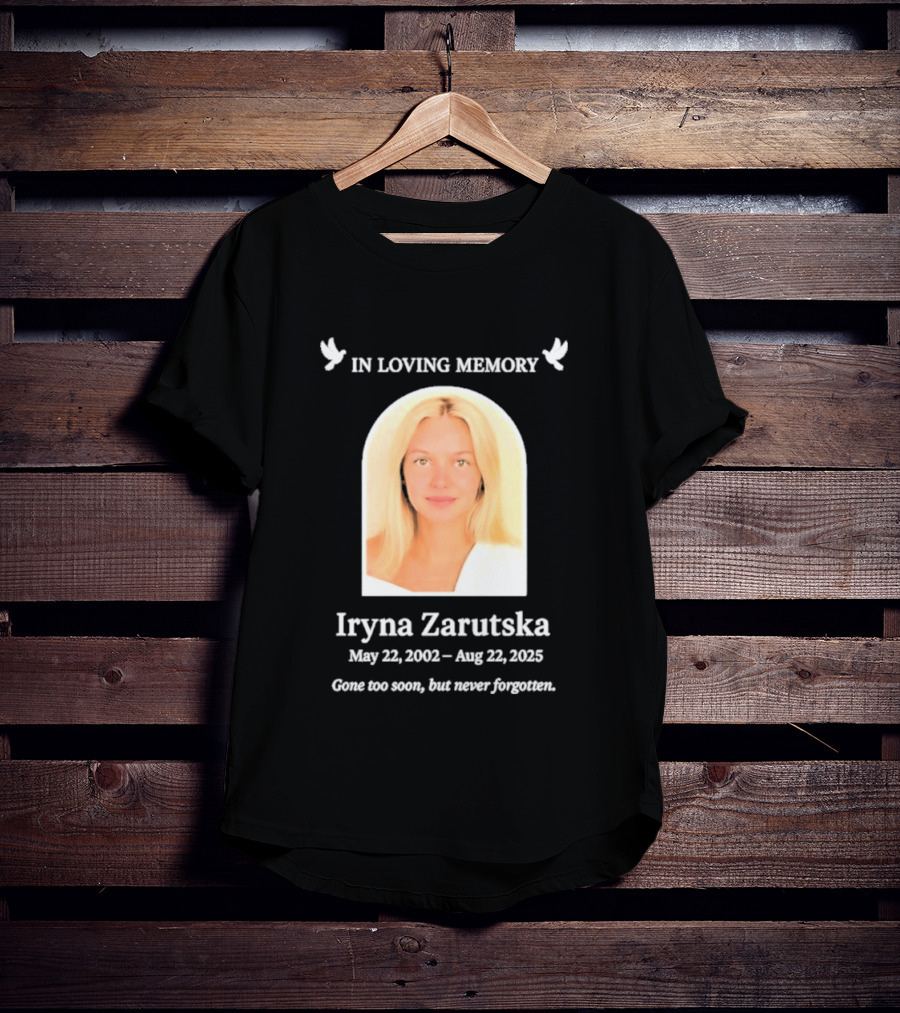 In Loving Memory Iryna Zarutska May 22 2002 Aug 22 2025 Gone Too Soon But Never Forgotten T-Shirt