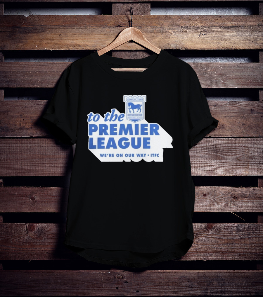 Ipswich Town Football Club To The Premier League We're On Our Way ITFC T-Shirt