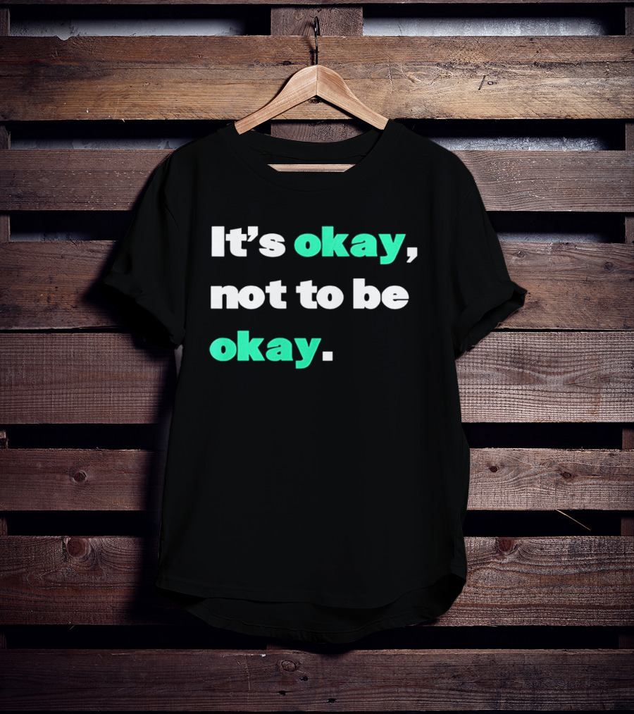 It's Okay Not To Be Okay Positive Mental Health Awareness T-Shirt
