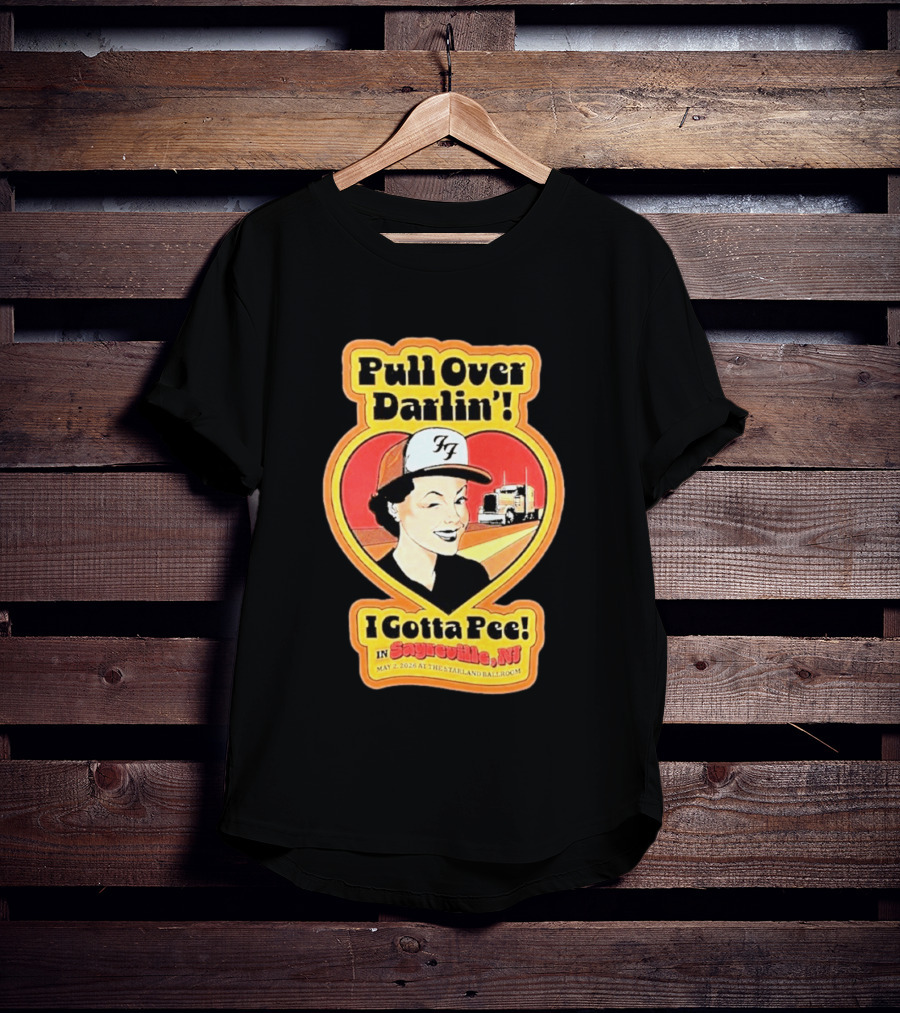Pull Over Darlin I Gotta Pee Sayreville NJ May 2 2026 Starland Ballroom T-Shirt