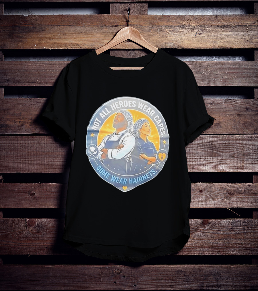 Not All Heroes Wear Capes Some Wear Hairnets Inspiring Chef And Food Service T-Shirt