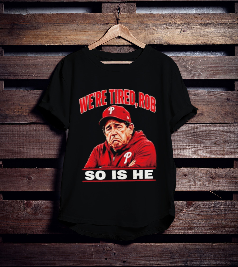 Phillies We're Tired Rob So Is He T-Shirt
