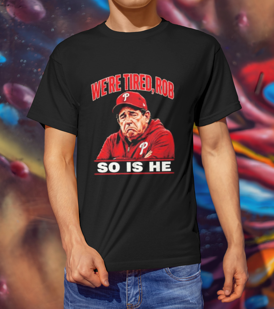 Phillies We're Tired Rob So Is He T-Shirt