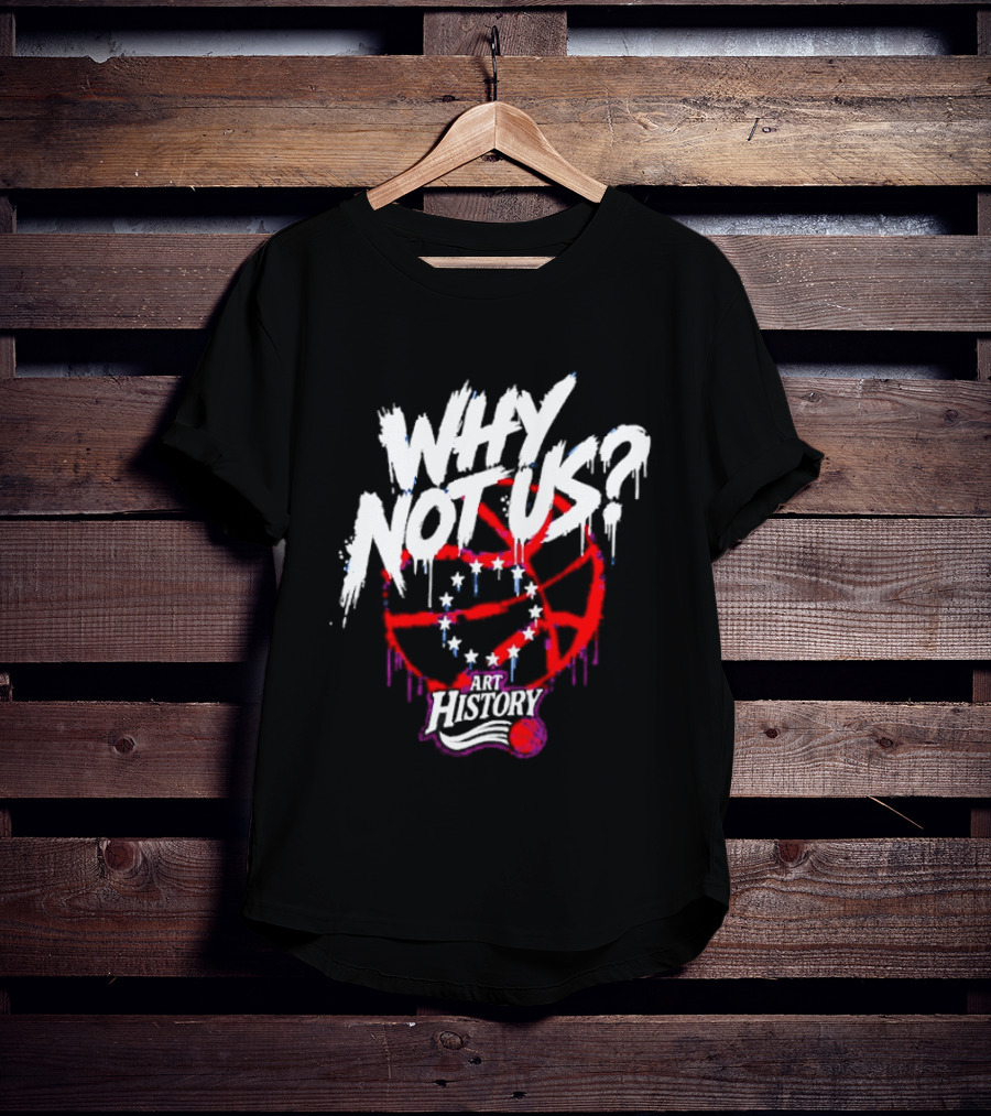 Why Not Us Philadelphia 76ers NBA History Dripping Basketball T-Shirt