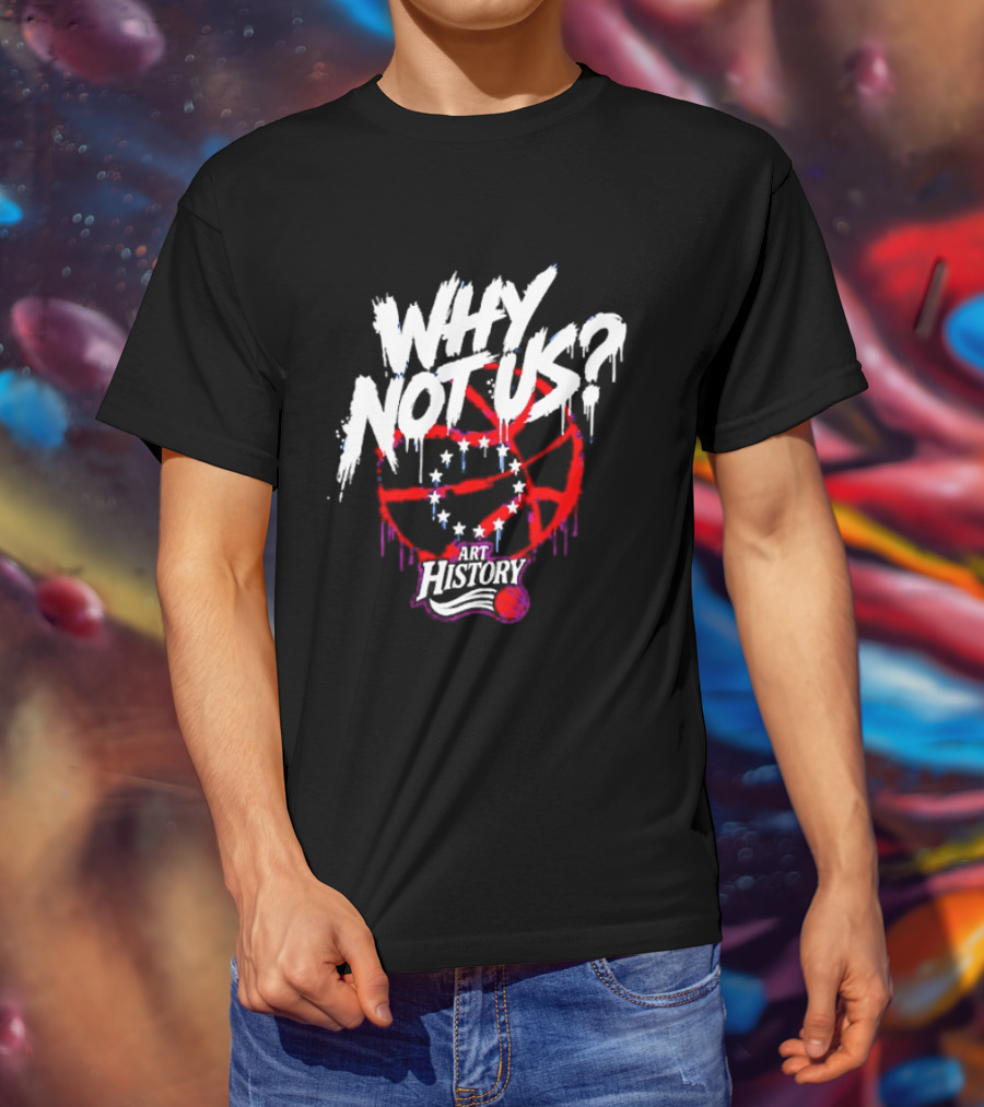 Why Not Us Philadelphia 76ers NBA History Dripping Basketball T-Shirt