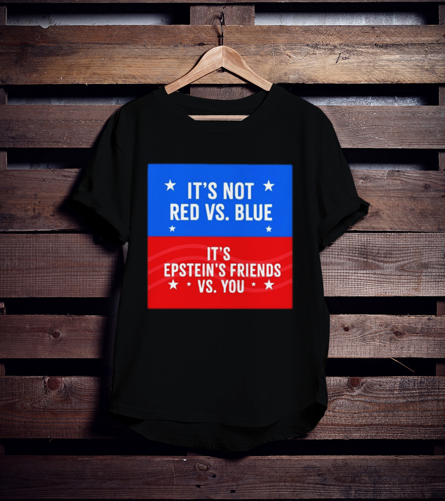 It's Not Red Vs Blue It's Epstein's Friends Vs You T-Shirt