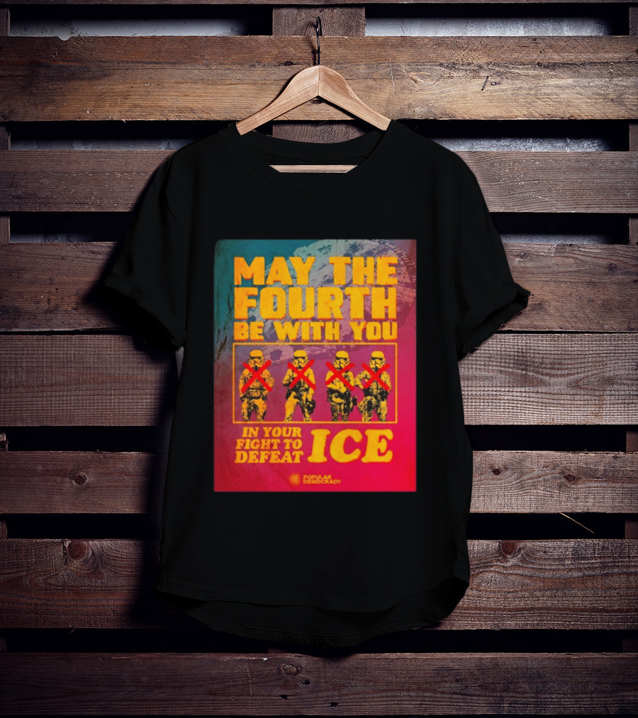 May The Fourth Be With You In Your Fight To Defeat ICE Popular Democracy T-Shirt