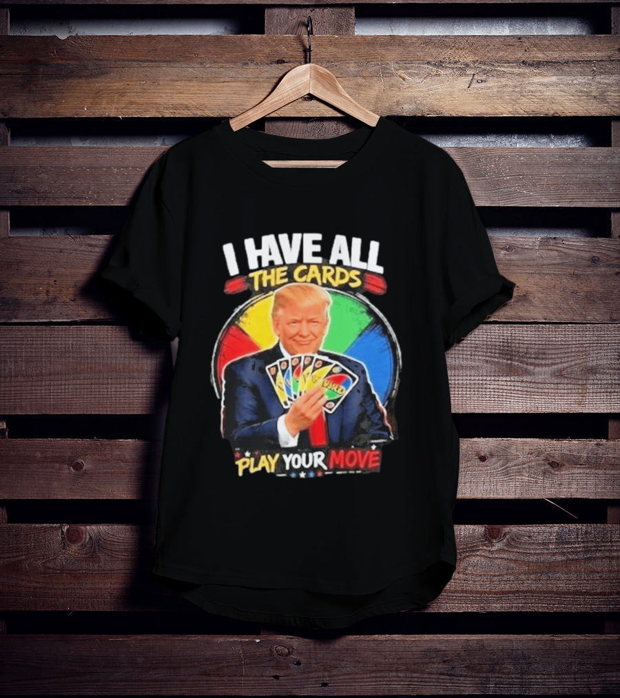 Donald Trump I Have All The Cards Play Your Move Colorful Game T-Shirt