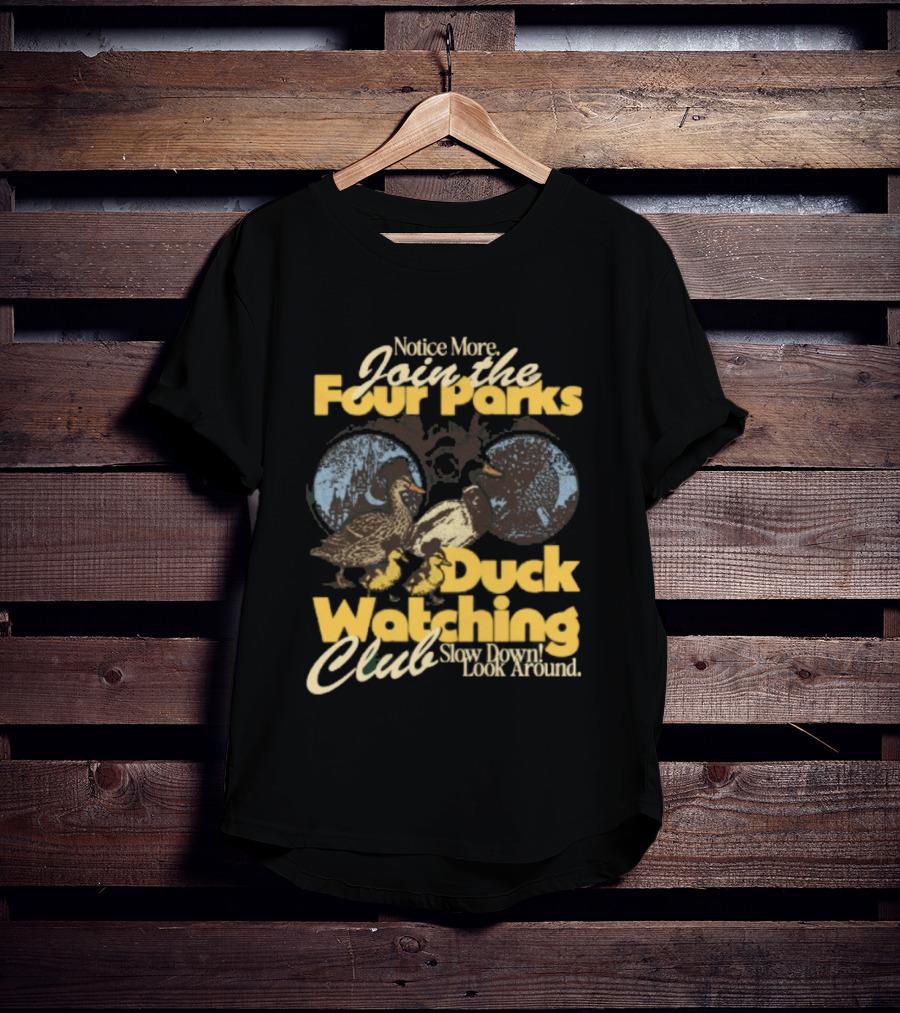 Notice More Join The Fowl Perks Duck Ing Club Slow Down Look Around T-Shirt