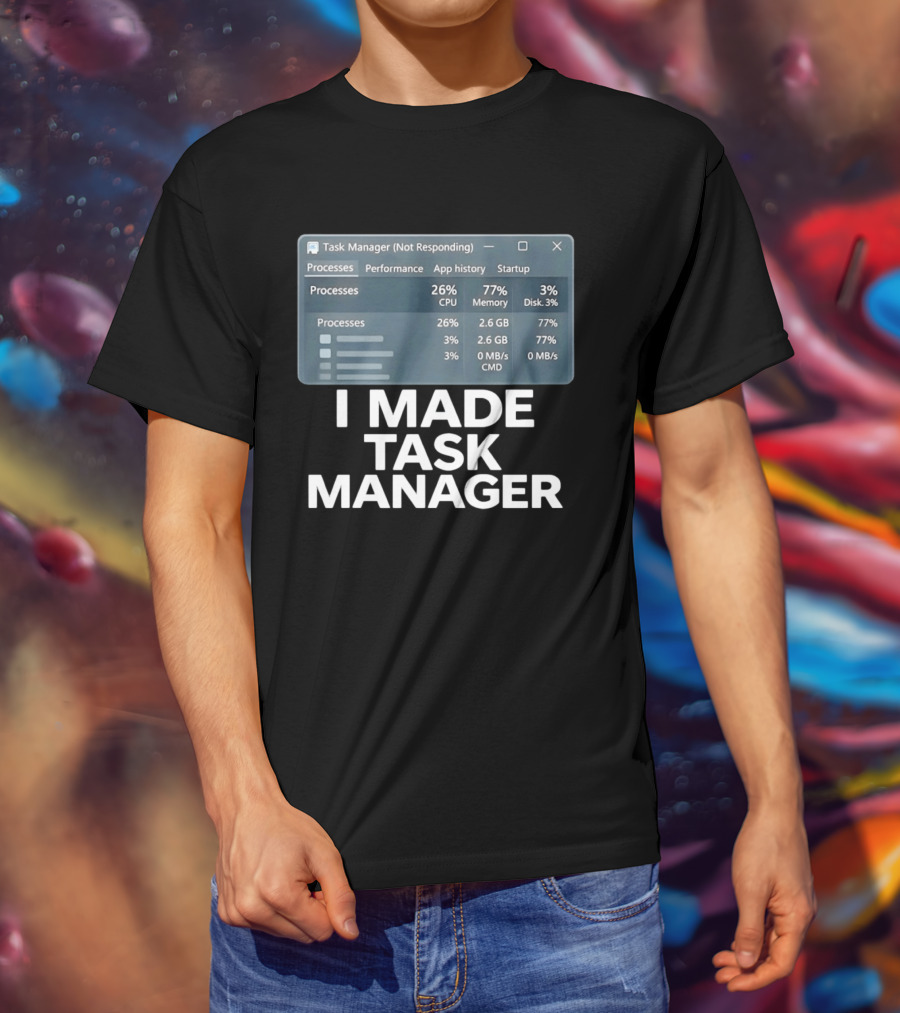 Task Manager Not Responding I Made Task Manager Processes Performance App History Startup T-Shirt