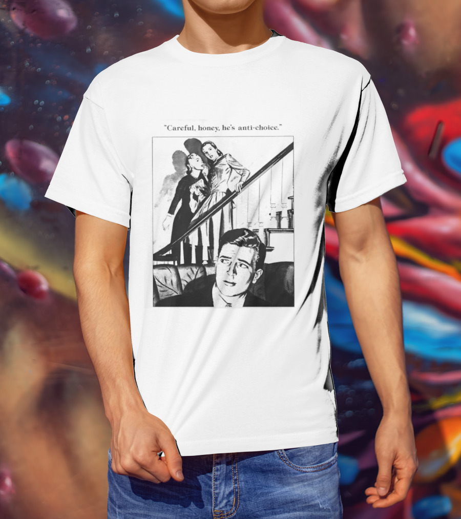 Careful Honey He's Anti Choice Stairs Scene T-Shirt