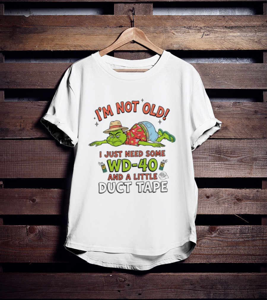 I'm Not Old I Just Need Some WD 40 And A Little Duct Tape Grinch Humor T-Shirt