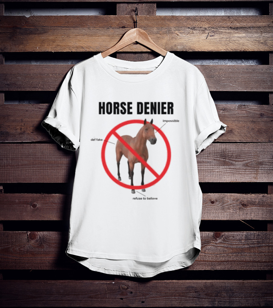 Horse Denier Impossible Def Fake Refuse To Believe T-Shirt