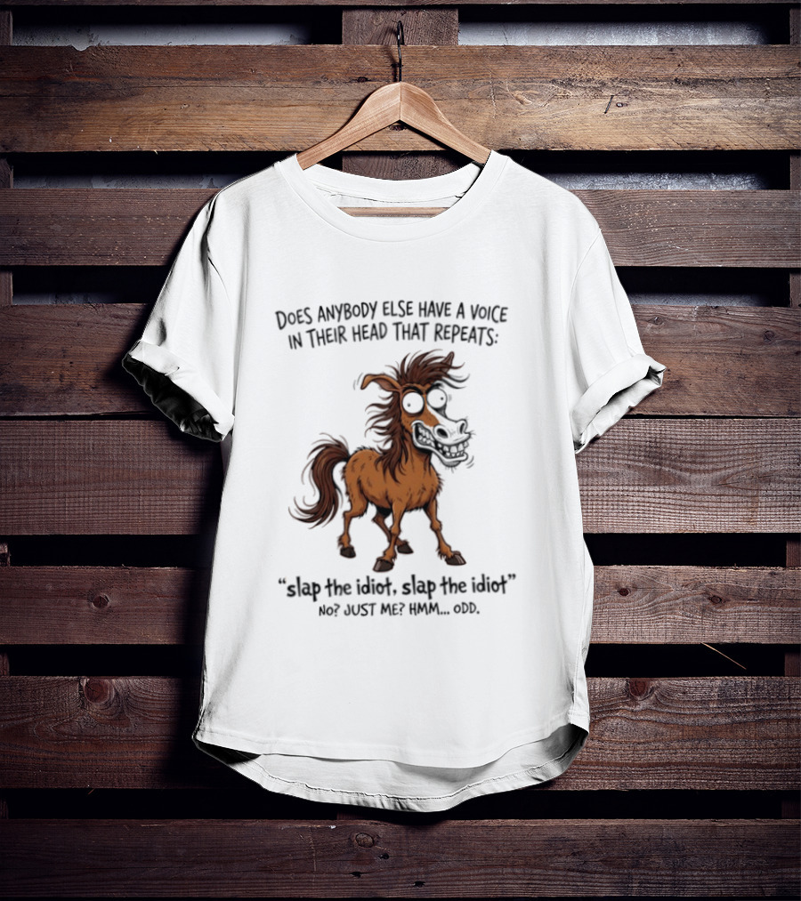 Does Anybody Else Have A Voice In Their Head That Repeats Slap The Idiot Not Just Me Oops Horse T-Shirt