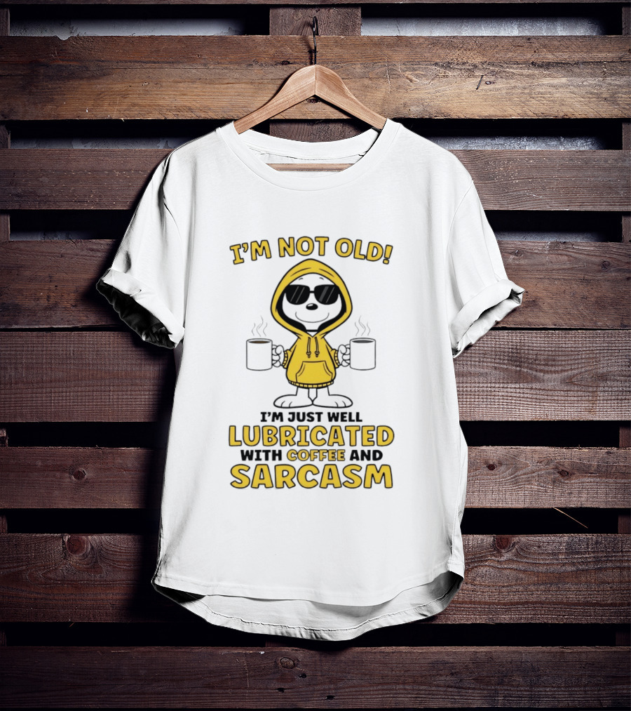I'm Not Old I'm Just Well Lubricated With Coffee And Sarcasm T-Shirt