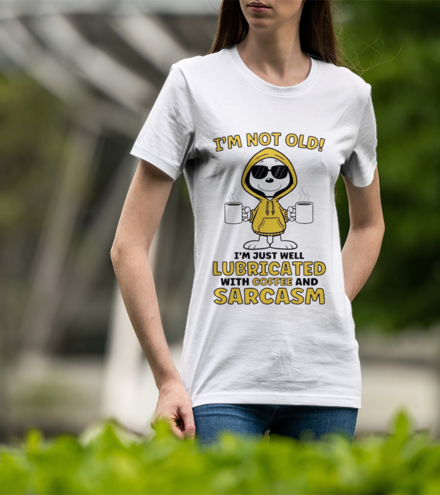 I'm Not Old I'm Just Well Lubricated With Coffee And Sarcasm T-Shirt