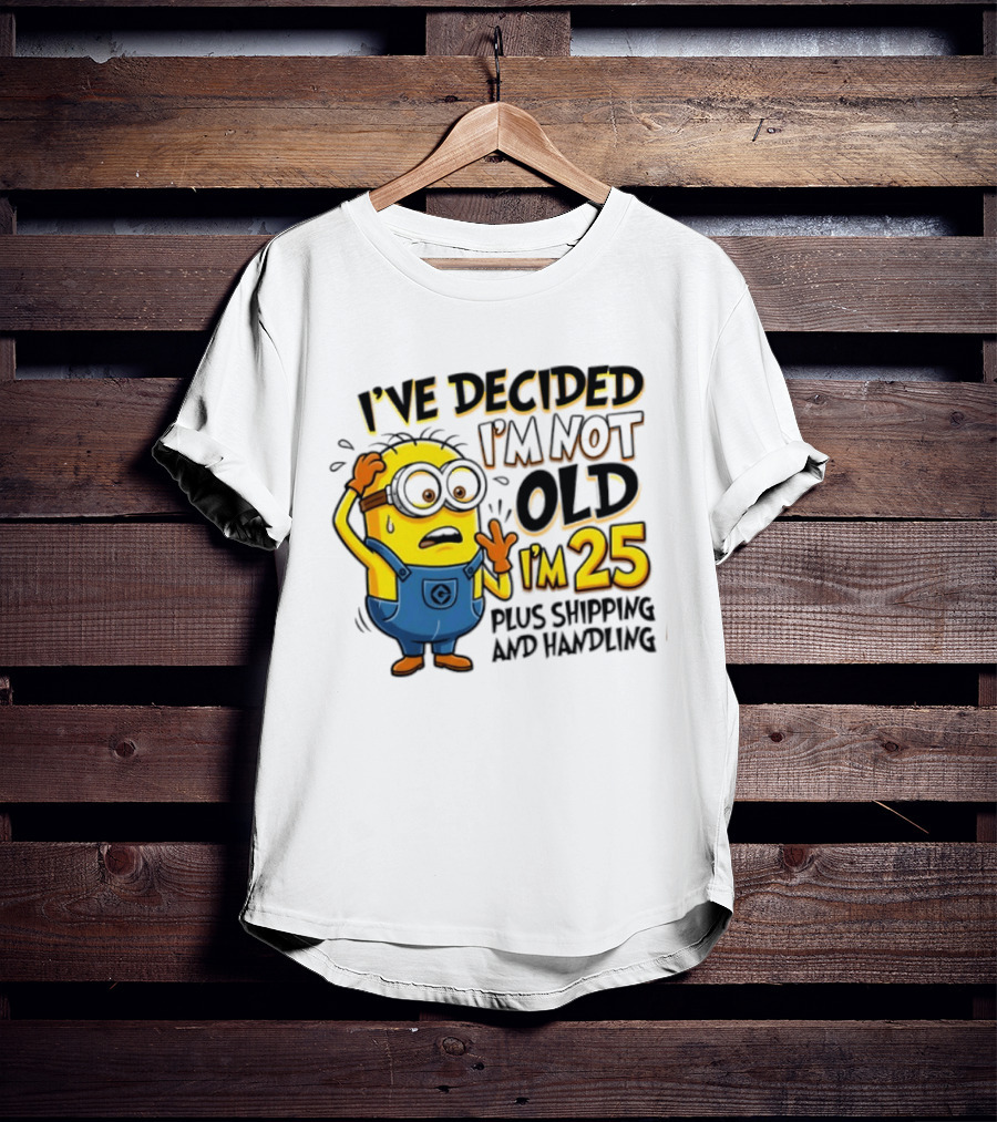 I've Decided I'm Not Old I'm 25 Plus Shipping And Handling Minions Nervous T-Shirt