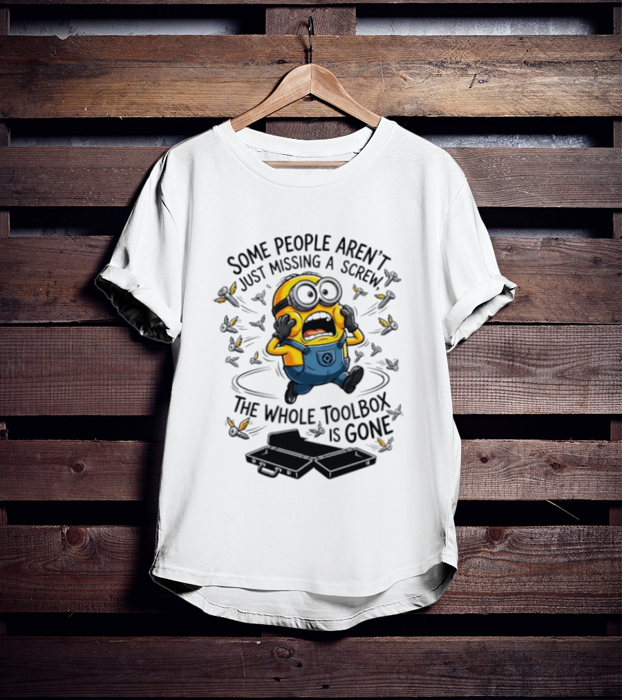 Minions Some People Aren't Just Missing A Screw The Whole Toolbox Is Gone T-Shirt